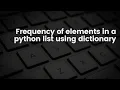 Finding Frequency of Elements in a python list using dictionary