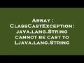 Array ClassCastException java lang String cannot be cast to Ljava lang String