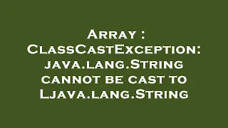 Array ClassCastException java lang String cannot be cast to Ljava lang String