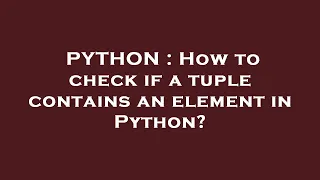PYTHON How to check if a tuple contains an element in Python