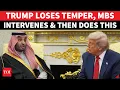 Trump Flips Out, MBS Steps In — What Happened Next Will Shock You | High Drama In White House
