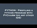 PYTHON Profiling a python program with PyCharm or any other IDE