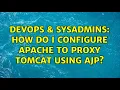 DevOps SysAdmins How do I configure Apache to proxy Tomcat using AJP 2 Solutions