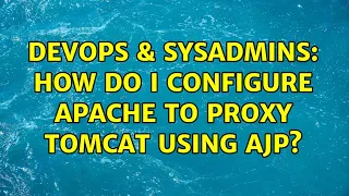 DevOps SysAdmins How do I configure Apache to proxy Tomcat using AJP 2 Solutions