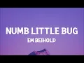 Em Beihold - Numb Little Bug (Lyrics) Do you ever get a little bit tired of life