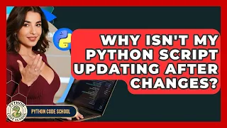 Why Isn t My Python Script Updating After Changes - Python Code School