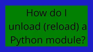 How do I unload reload a Python module