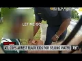 Cowardly Cops Harass ARREST Black Kids For Selling Water