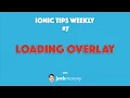 LOADING OVERLAYS - Ionic Tips Weekly Ep 7
