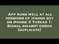 App runs well at all versions of iphone but on iphone X Thread 1 Signal sigabrt error