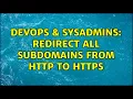 DevOps SysAdmins redirect all subdomains from http to https