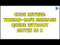 Code Review Thread-safe message queue without mutex in C 2 Solutions
