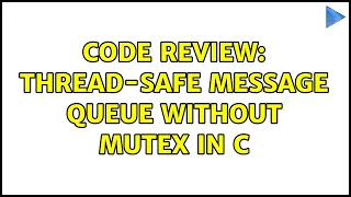 Code Review Thread-safe message queue without mutex in C 2 Solutions