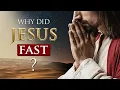 WHY DID JESUS FAST for 40 days and 40 nights