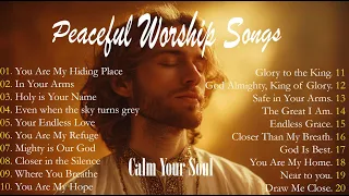 CALM YOUR SOUL Peaceful Worship Songs Top 20 Peaceful Worship Songs To Calm Your Soul 