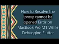 How to Resolve the iproxy cannot be opened Error on MacBook Pro M1 While Debugging Flutter