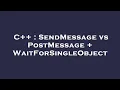 C SendMessage vs PostMessage WaitForSingleObject