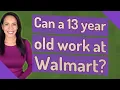 Can a 13 year old work at Walmart
