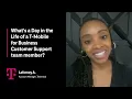 What s a Day in the Life of a T-Mobile for Business Customer Support team member