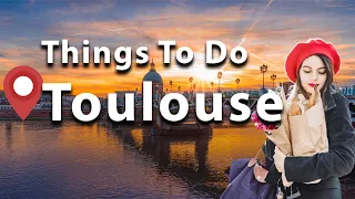 BEST Things To Do In Toulouse: What To Do In Toulouse 2024