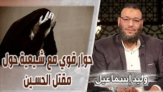 وليد إسماعيل حوار قوي مع شيعية حول مقتل الحسين رضي الله عنه لولا الحسين ما ع بد الله 