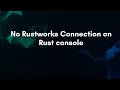 No Rustworks Connection on Rust console