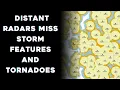 Why Do Distant Radars Miss Storm Features and Tornadoes