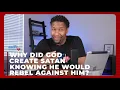 Why Did God Create Satan Knowing He Would Rebel Against Him?