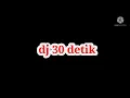 dj yang kalian cari 30 detik