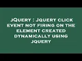 jQuery Jquery click event not firing on the element created dynamically using jquery