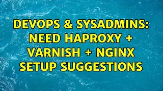 DevOps SysAdmins Need HAproxy Varnish nginx setup suggestions 2 Solutions