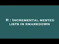 R Incremental nested lists in rmarkdown