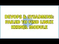 DevOps SysAdmins Failed to find Linux Kernel Module 2 Solutions