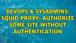 DevOps SysAdmins Squid proxy authorize some site without authentication