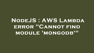 NodeJS AWS Lambda error Cannot find module mongodb