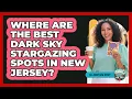 Where Are The Best Dark Sky Stargazing Spots In New Jersey - All About New Jersey
