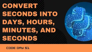 Code 51 Convert Seconds into Days Hours Minutes and Seconds Datetime Module 365 days of Code