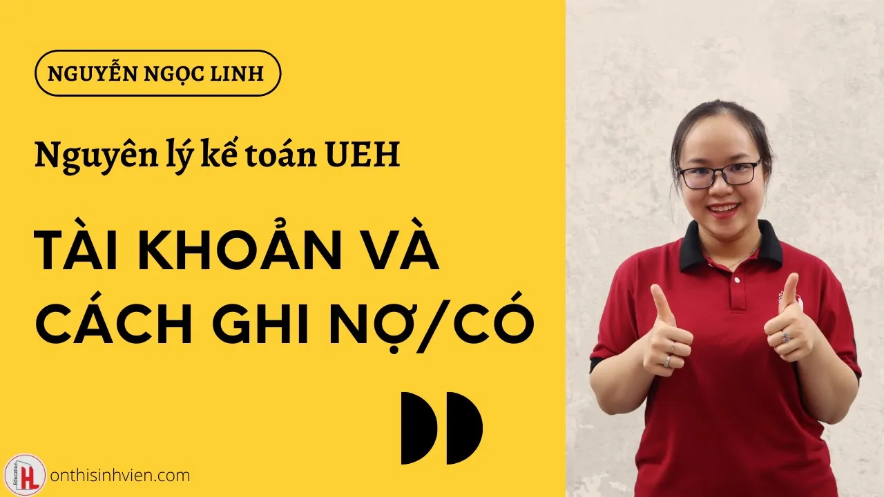Outline Video UEH Nguyên lý kế toán | Tài khoản và cách ghi Nợ/Có | by Ngọc Linh