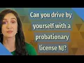 Can you drive by yourself with a probationary license NJ