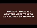 NodeJS Node js - convert webp to jpeg as a buffer in memory