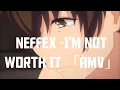 Download Lagu Neffex -I'm Not Worth It 「AMV」 MP3