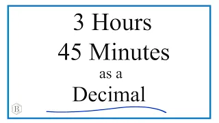Convert 3 Hours and 45 Minutes to a Decimal
