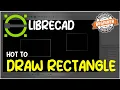 LibreCAD How To Draw A Rectangle Tutorial