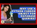 Why Use A Python Cursor Object For Database Queries - Python Code School