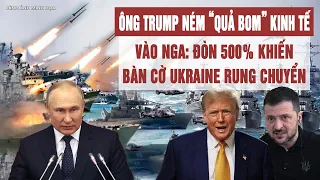 Ông Trump ném “quả bom” kinh tế vào Nga: Đòn 500% khiến bàn cờ Ukraine rung chuyển