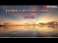 Download Lagu KEMBALI MENCARI-UKAY'S(COVER)
