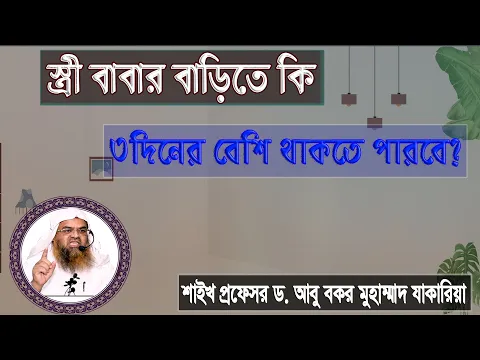 প্রশ্ন : স্ত্রী বাবার বাড়িতে কি ৩দিনের বেশি থাকতে পারবে? শাইখ প্রফেসর ড. আবু বকর মুহাম্মাদ যাকারিয়া