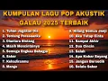 Download Lagu KUMPULAN LAGU POP AKUSTIK GALAU 2025 TERBAIK