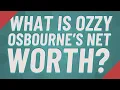 What is Ozzy Osbourne s net worth