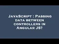 JavaScript Passing data between controllers in Angular JS